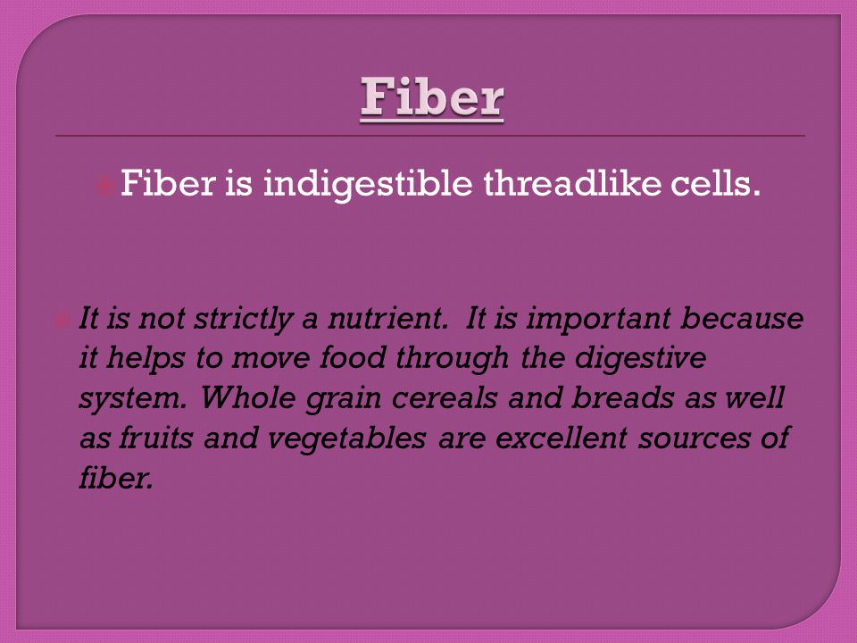  Fiber is indigestible threadlike cells.  It is not strictly a nutrient.
