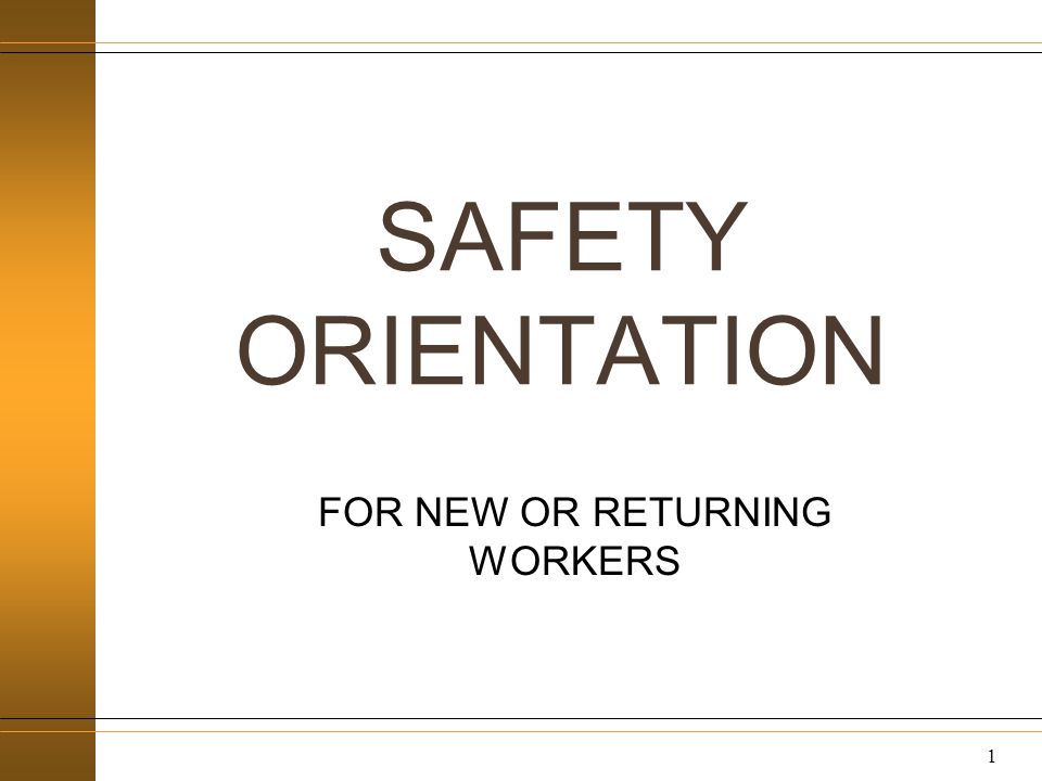 SAFETY ORIENTATION FOR NEW OR RETURNING WORKERS 1