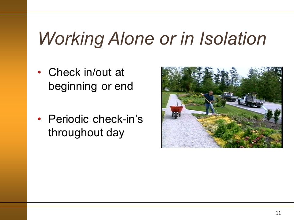 Working Alone or in Isolation Check in/out at beginning or end Periodic check-in’s throughout day 11
