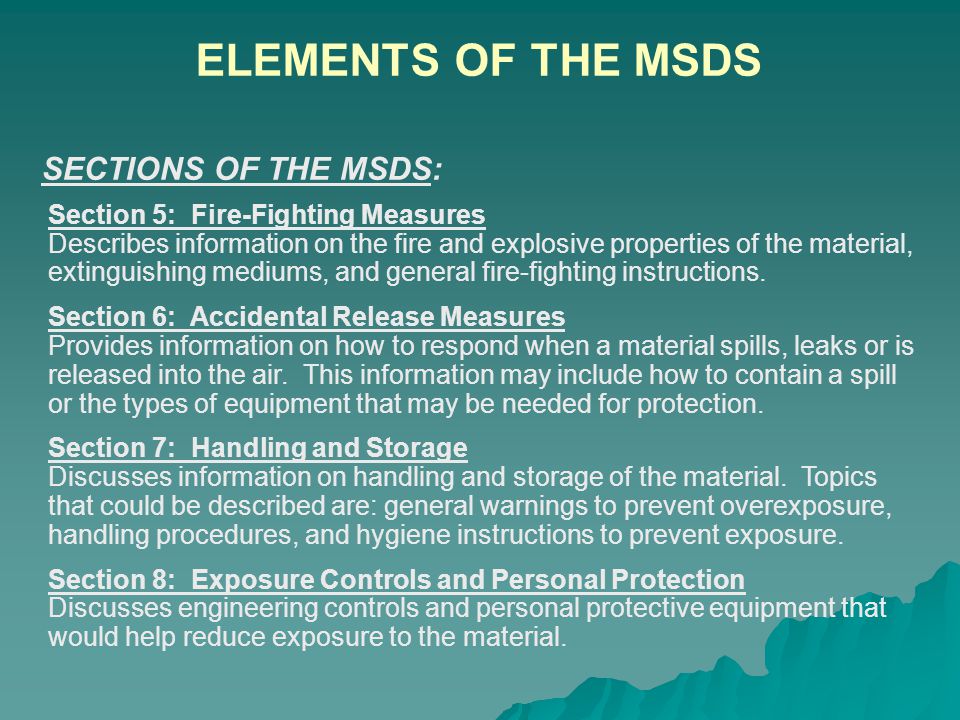SECTIONS OF THE MSDS: ELEMENTS OF THE MSDS Section 1: Chemical Product and Company Identification Links the chemical name on the label to the MSDS.