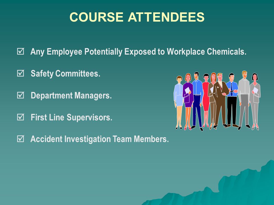 BASIS FOR THIS COURSE  32,000,000 Workers Exposed to Chemicals Daily  575,000+ Existing Chemical Products  Bhopal India Tragedy December 1984  OSHA Hazard Communication Standard Standard: 29 CFR Establishes Worker Right-to-Know Program Requires Written Hazcom Program Requires Use of Material Safety Data Sheets Requires Use of Labels and Other Warnings Requires Chemicals to Be Listed Requires Hazards and Precautions Be Explained