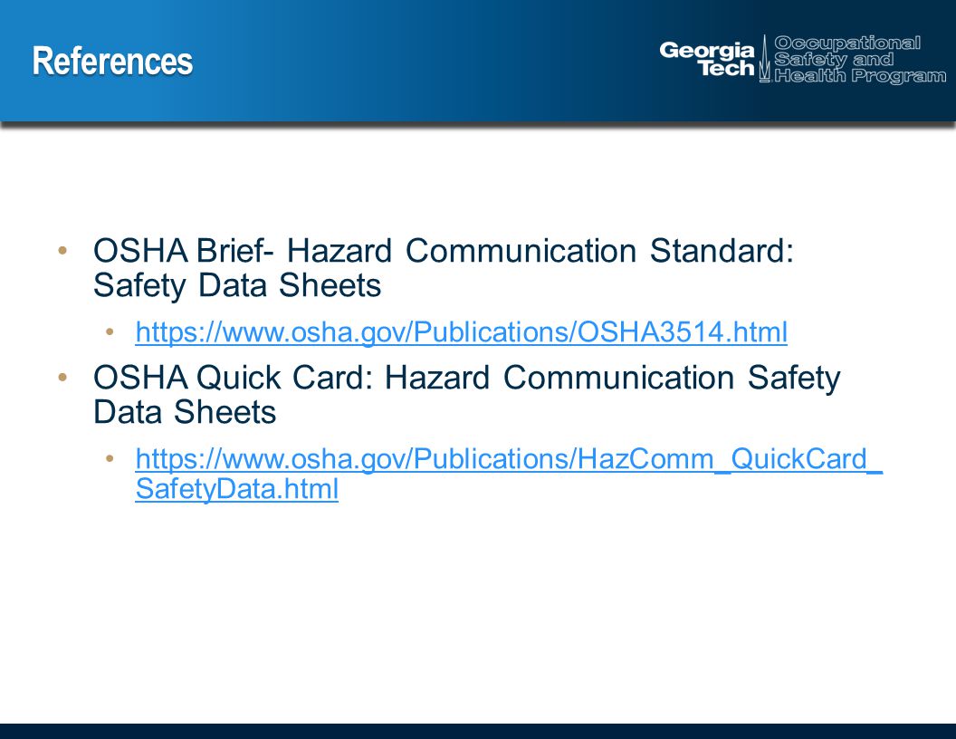 References OSHA Brief- Hazard Communication Standard: Safety Data Sheets   OSHA Quick Card: Hazard Communication Safety Data Sheets   SafetyData.htmlhttps://  SafetyData.html