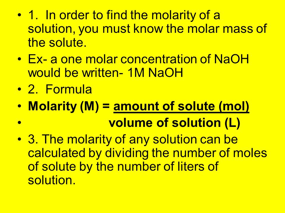 1. In order to find the molarity of a solution, you must know the molar mass of the solute.