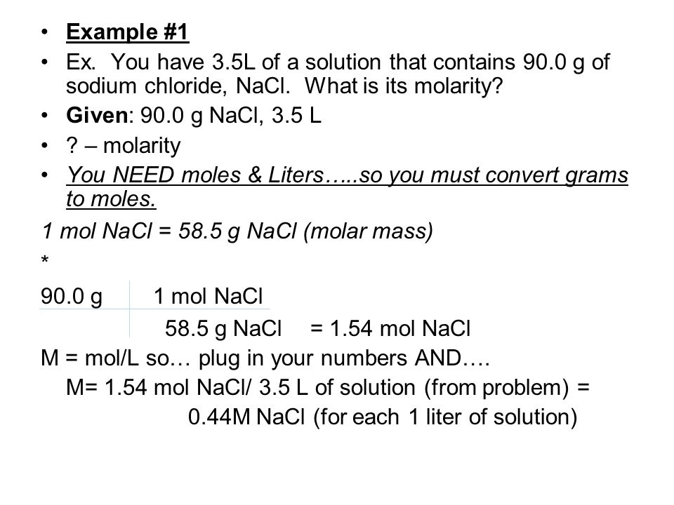 Example #1 Ex. You have 3.5L of a solution that contains 90.0 g of sodium chloride, NaCl.