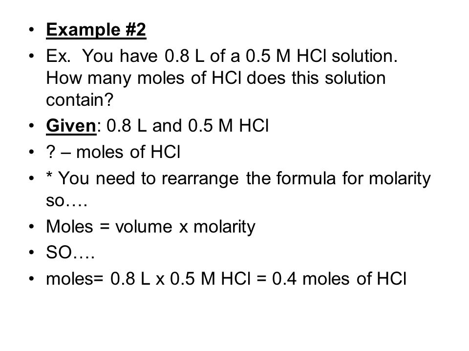 Example #2 Ex. You have 0.8 L of a 0.5 M HCl solution.