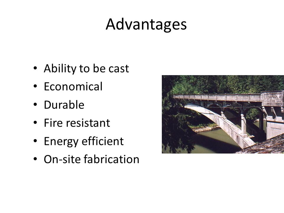 Advantages Ability to be cast Economical Durable Fire resistant Energy efficient On-site fabrication