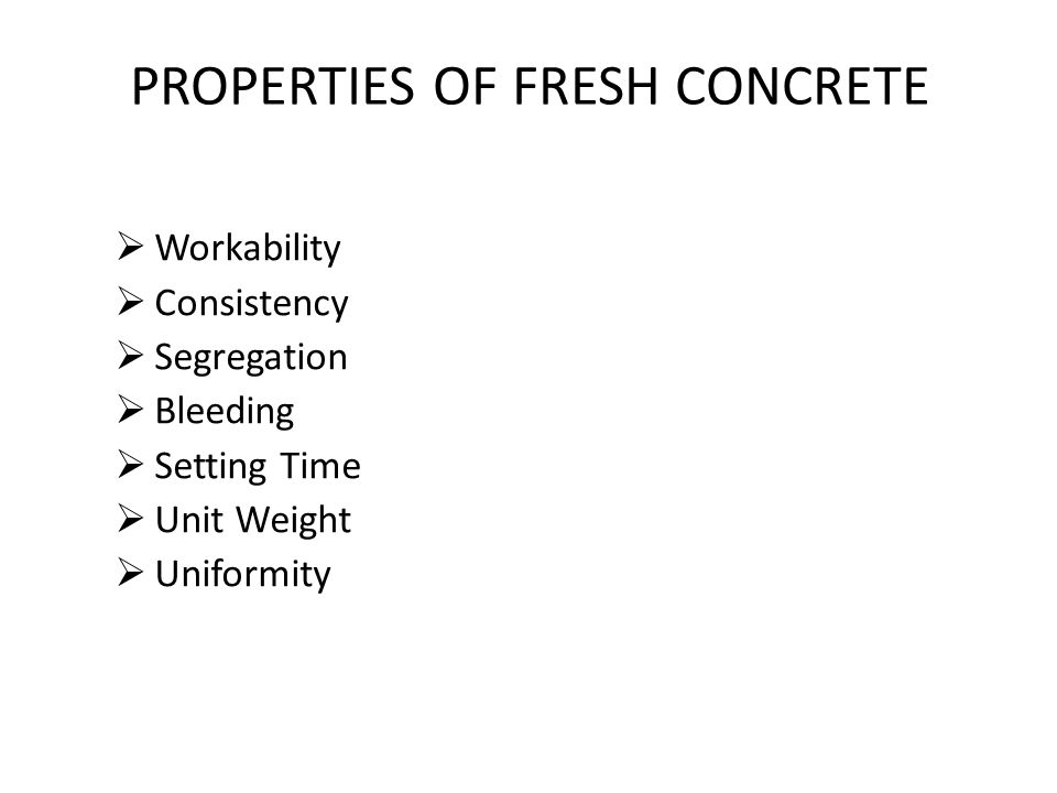 PROPERTIES OF FRESH CONCRETE  Workability  Consistency  Segregation  Bleeding  Setting Time  Unit Weight  Uniformity