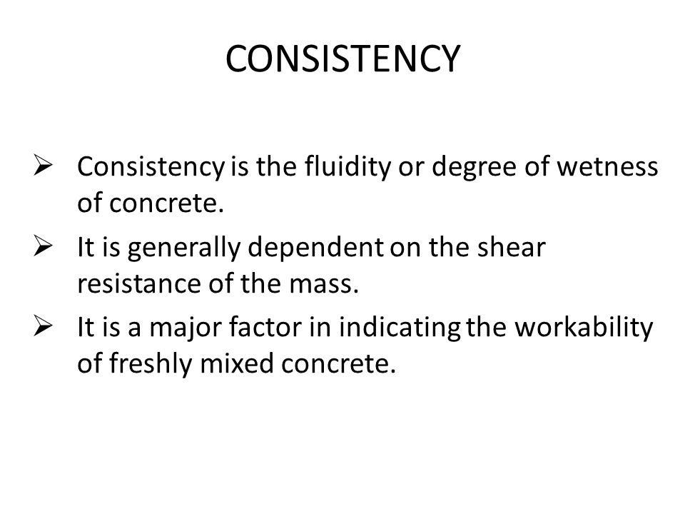  Consistency is the fluidity or degree of wetness of concrete.