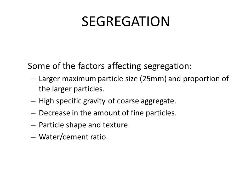 Some of the factors affecting segregation: – Larger maximum particle size (25mm) and proportion of the larger particles.