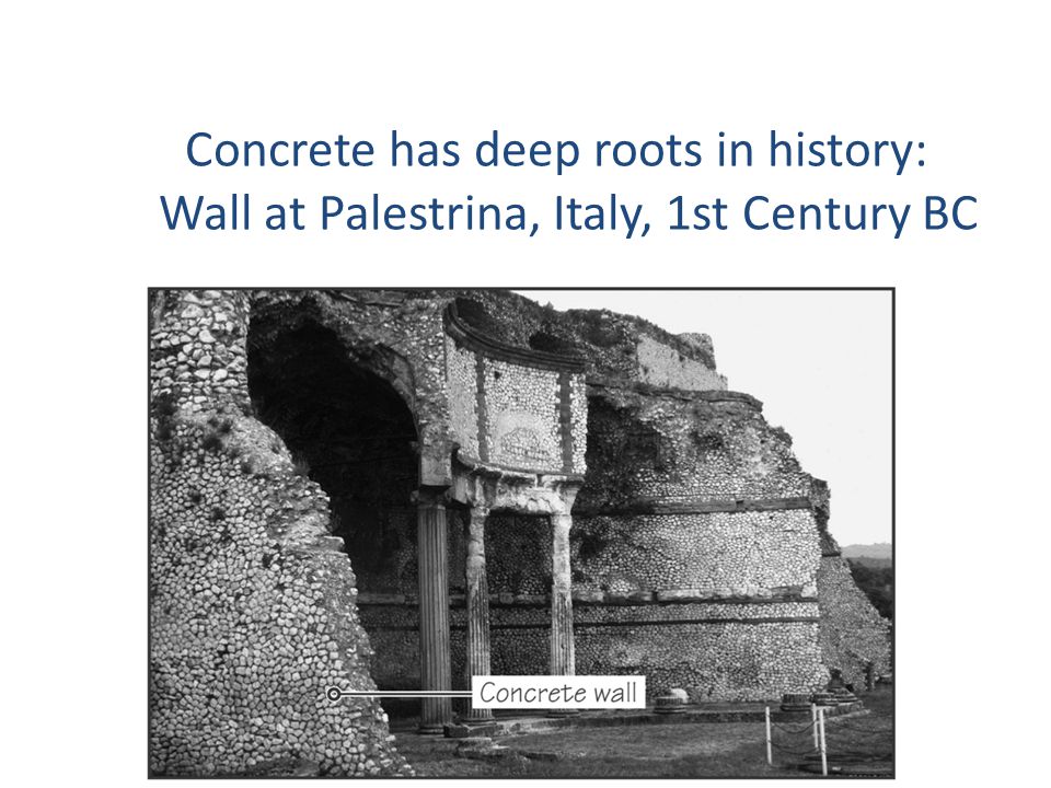 Concrete has deep roots in history: Wall at Palestrina, Italy, 1st Century BC