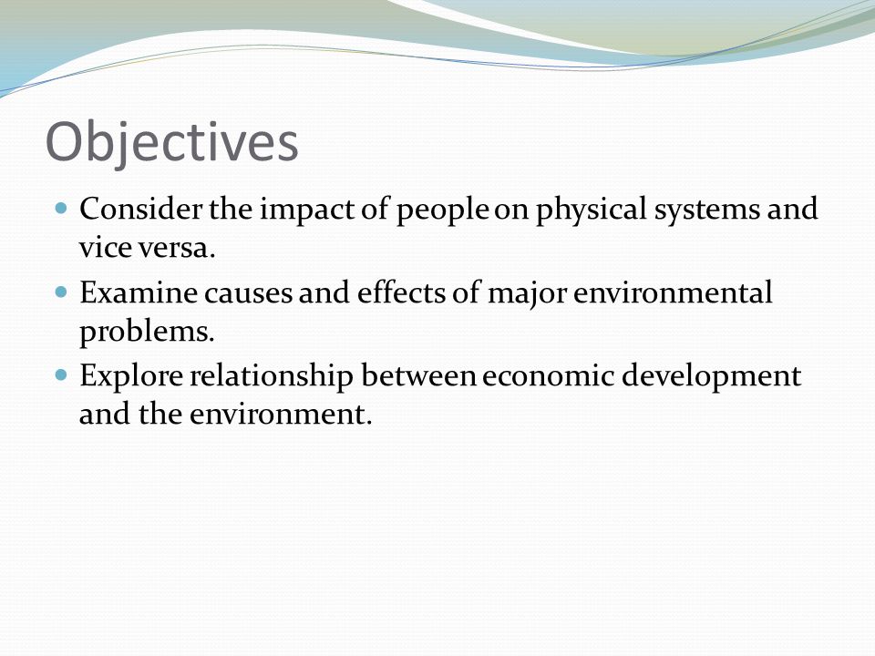 Objectives Consider the impact of people on physical systems and vice versa.