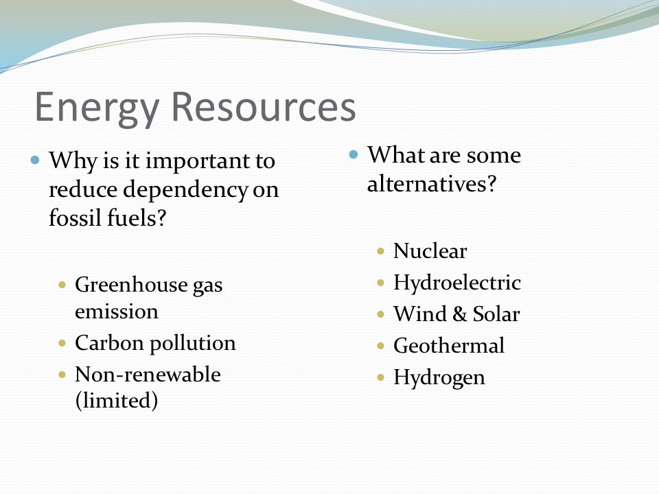 Energy Resources Why is it important to reduce dependency on fossil fuels.