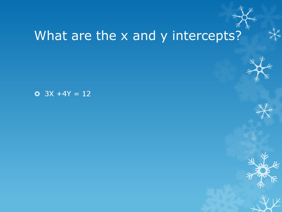 What are the x and y intercepts  3X +4Y = 12