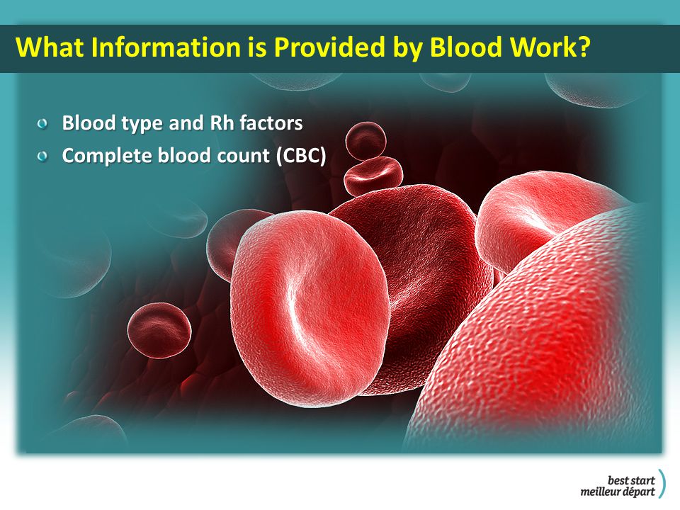 Blood type and Rh factors Complete blood count (CBC) What Information is Provided by Blood Work