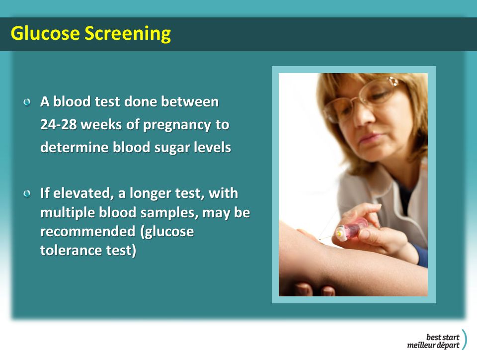 A blood test done between weeks of pregnancy to weeks of pregnancy to determine blood sugar levels determine blood sugar levels If elevated, a longer test, with multiple blood samples, may be recommended (glucose tolerance test) Glucose Screening