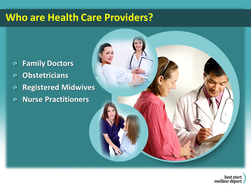 Who are Health Care Providers Family Doctors Obstetricians Registered Midwives Nurse Practitioners
