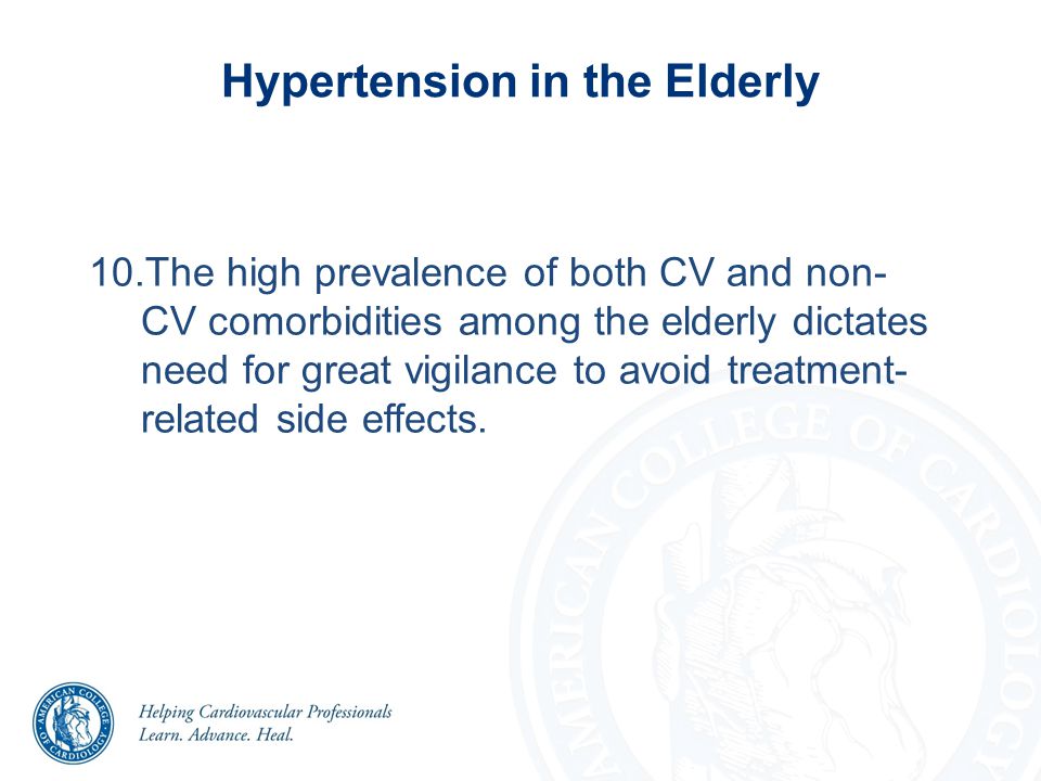 10.The high prevalence of both CV and non- CV comorbidities among the elderly dictates need for great vigilance to avoid treatment- related side effects.