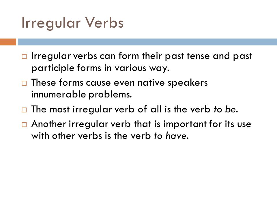 Irregular Verbs  Irregular verbs can form their past tense and past participle forms in various way.
