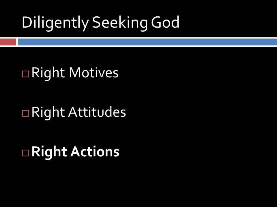 Diligently Seeking God  Right Motives  Right Attitudes  Right Actions