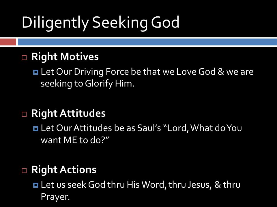 Diligently Seeking God  Right Motives  Let Our Driving Force be that we Love God & we are seeking to Glorify Him.