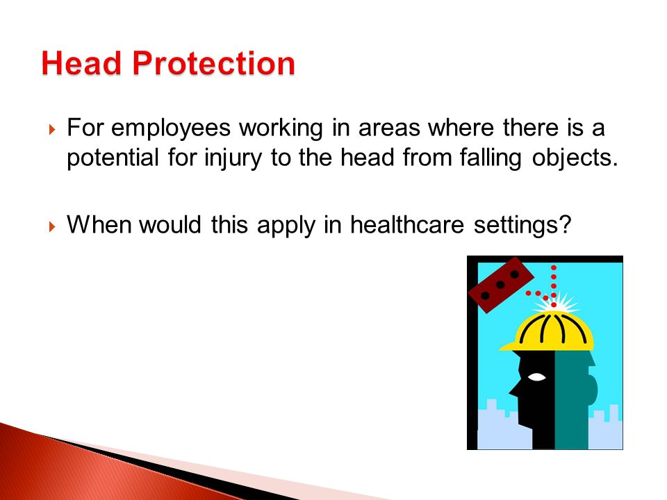  For employees working in areas where there is a potential for injury to the head from falling objects.