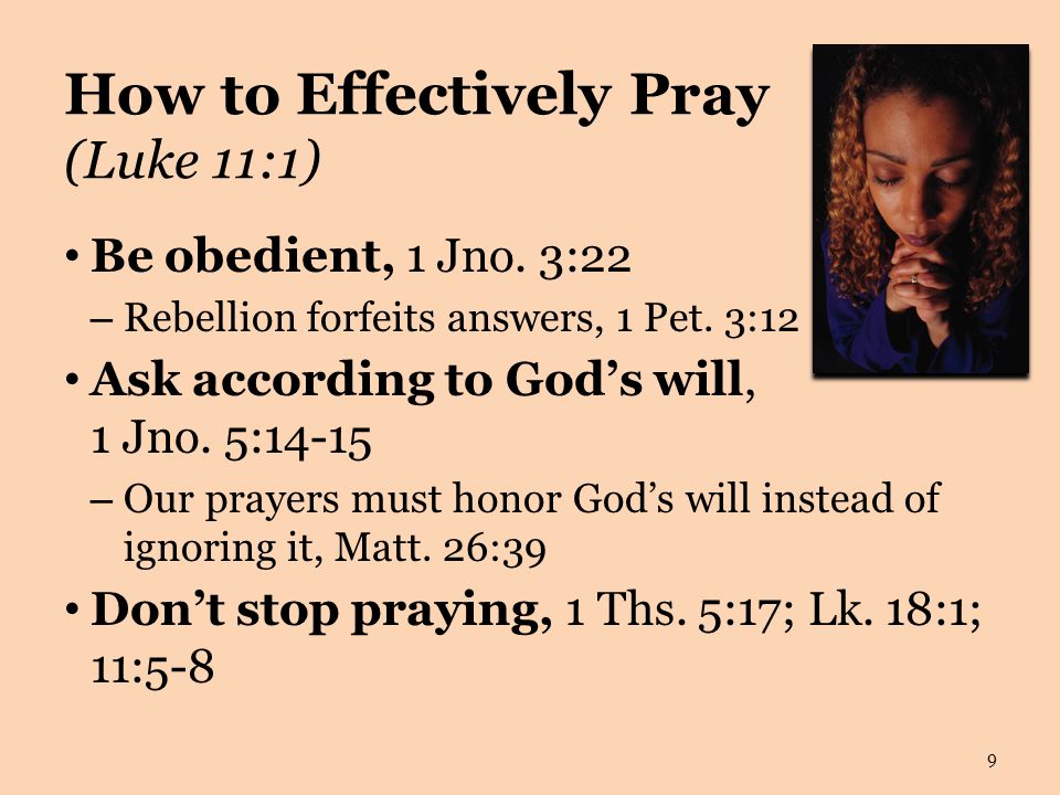 How to Effectively Pray (Luke 11:1) Be obedient, 1 Jno.