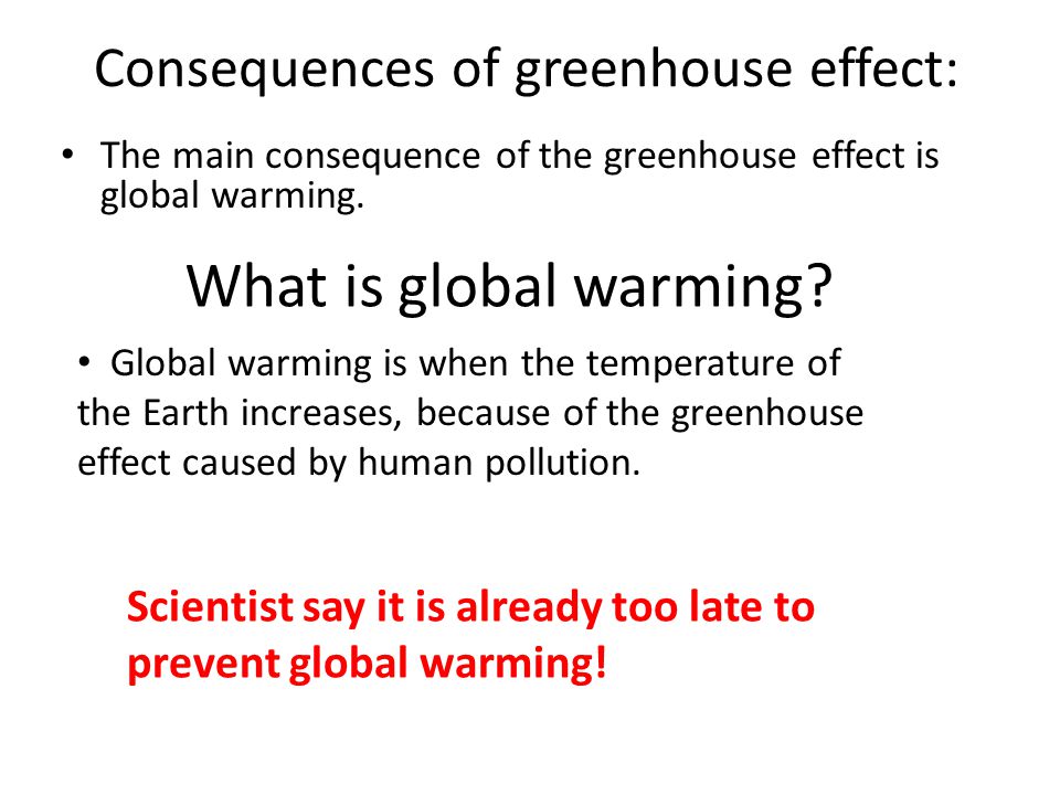 Consequences of greenhouse effect: The main consequence of the greenhouse effect is global warming.