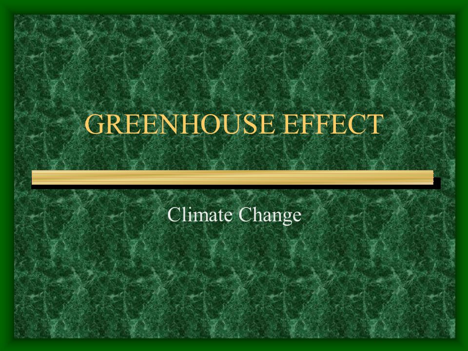 GREENHOUSE EFFECT Climate Change