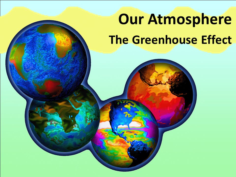 Our Atmosphere The Greenhouse Effect