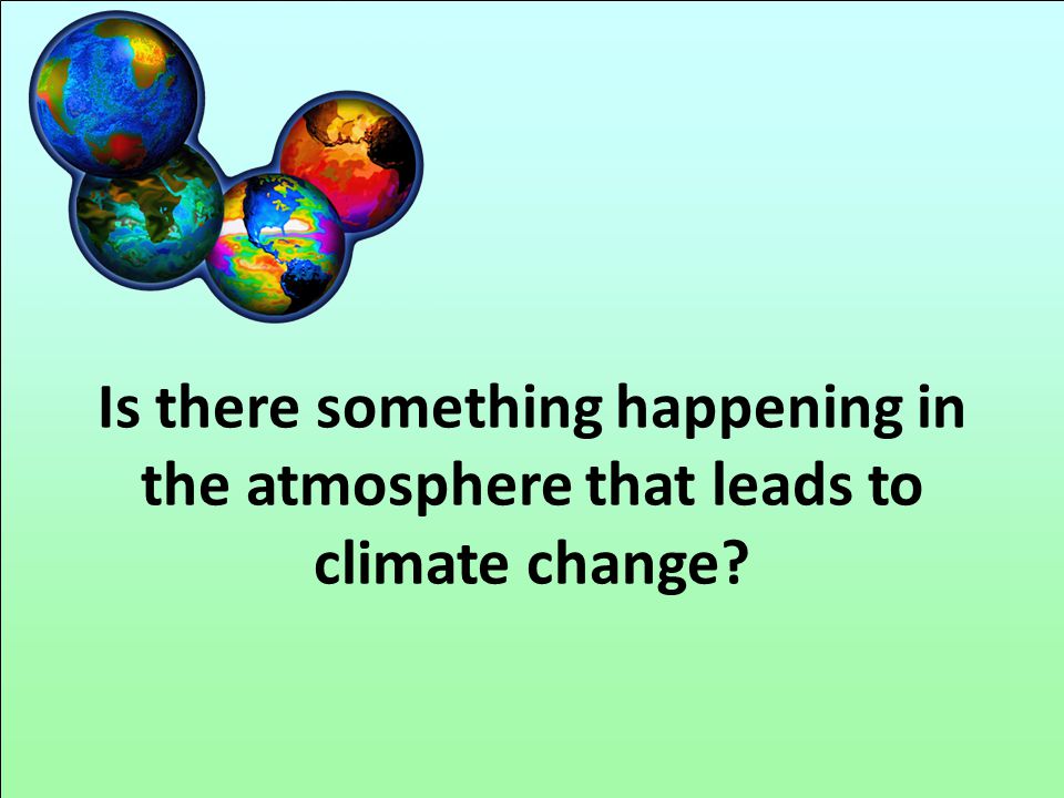 Is there something happening in the atmosphere that leads to climate change