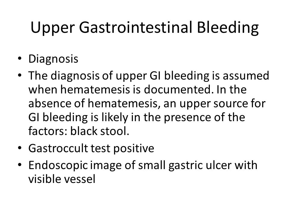 Upper Gastrointestinal Bleeding Diagnosis The diagnosis of upper GI bleeding is assumed when hematemesis is documented.