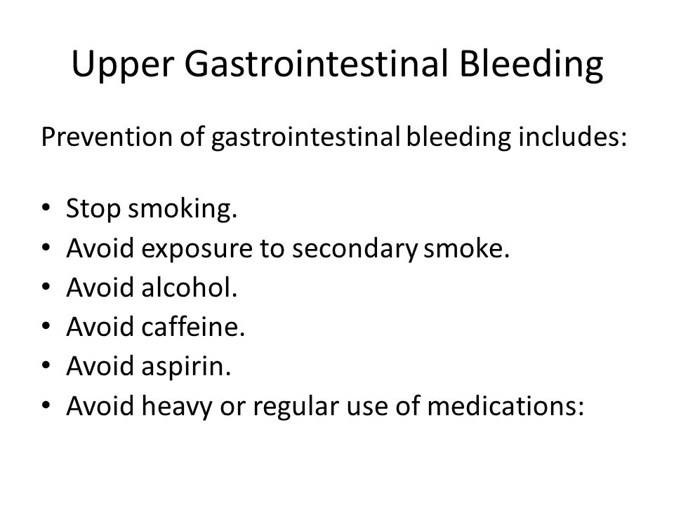 Upper Gastrointestinal Bleeding Prevention of gastrointestinal bleeding includes: Stop smoking.