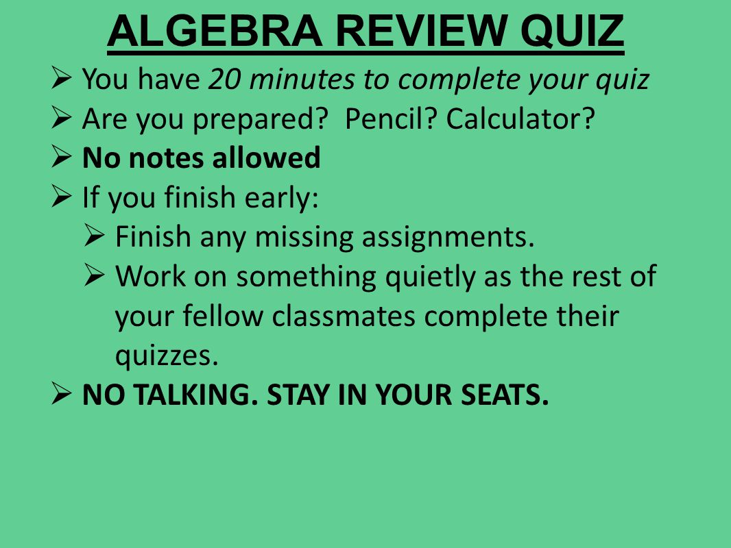 ALGEBRA REVIEW QUIZ  You have 20 minutes to complete your quiz  Are you prepared.