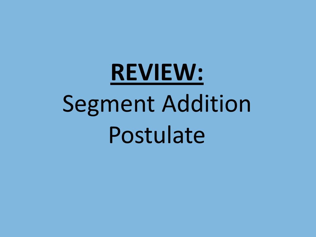 REVIEW: Segment Addition Postulate
