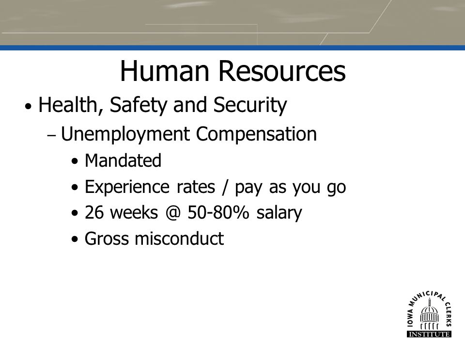 46 Human Resources Health, Safety and Security – Unemployment Compensation Mandated Experience rates / pay as you go % salary Gross misconduct