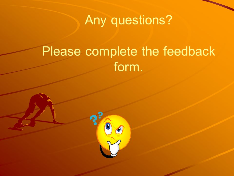Any questions Please complete the feedback form.