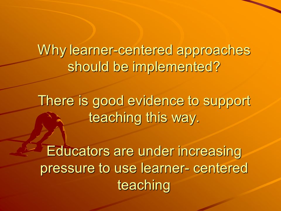 Why learner-centered approaches should be implemented.