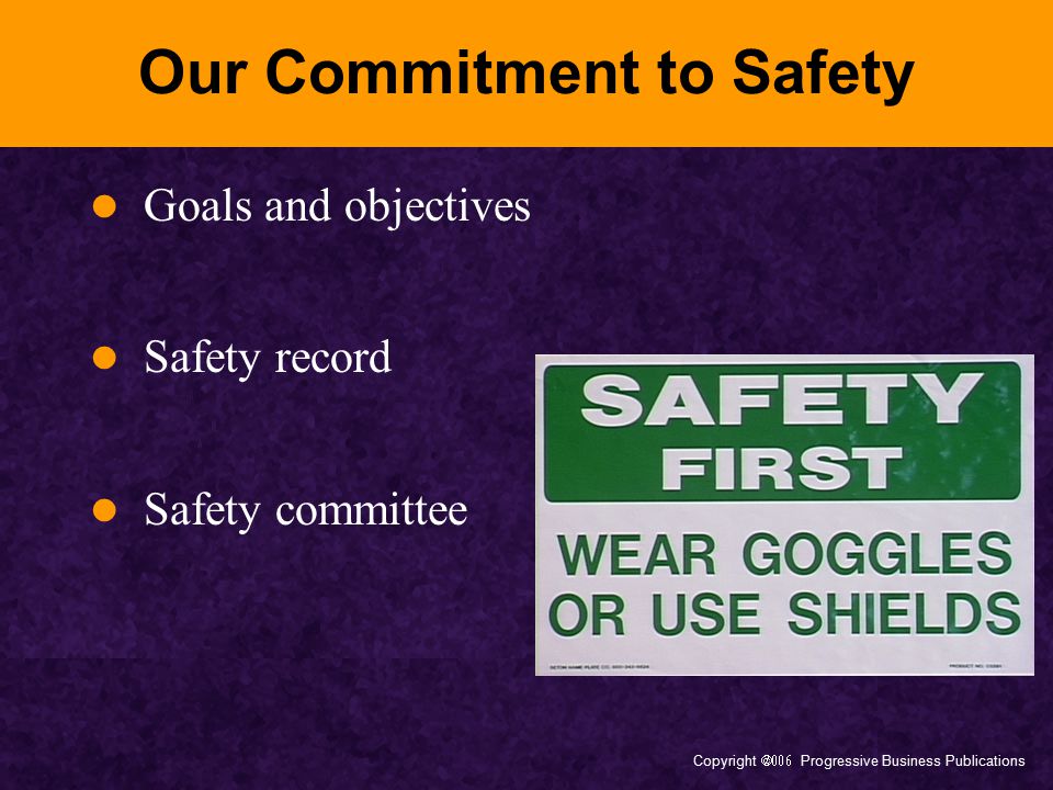 Copyright  Progressive Business Publications Our Commitment to Safety Goals and objectives Safety record Safety committee