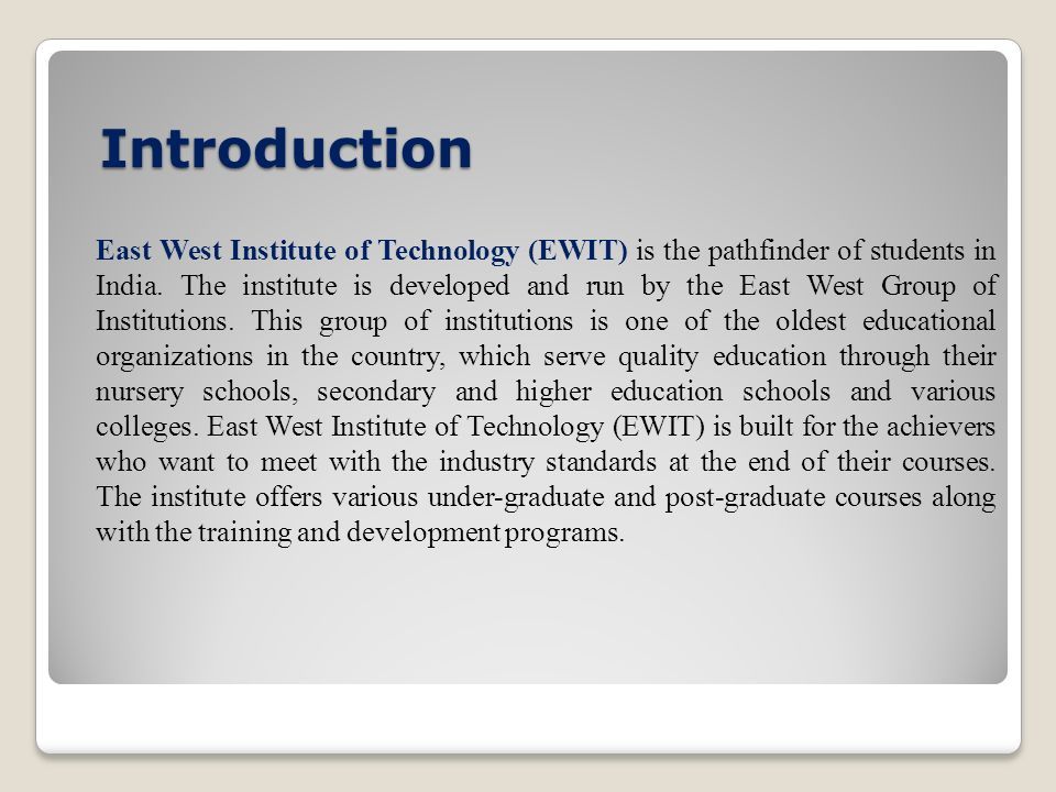 Introduction Introduction East West Institute of Technology (EWIT) is the pathfinder of students in India.