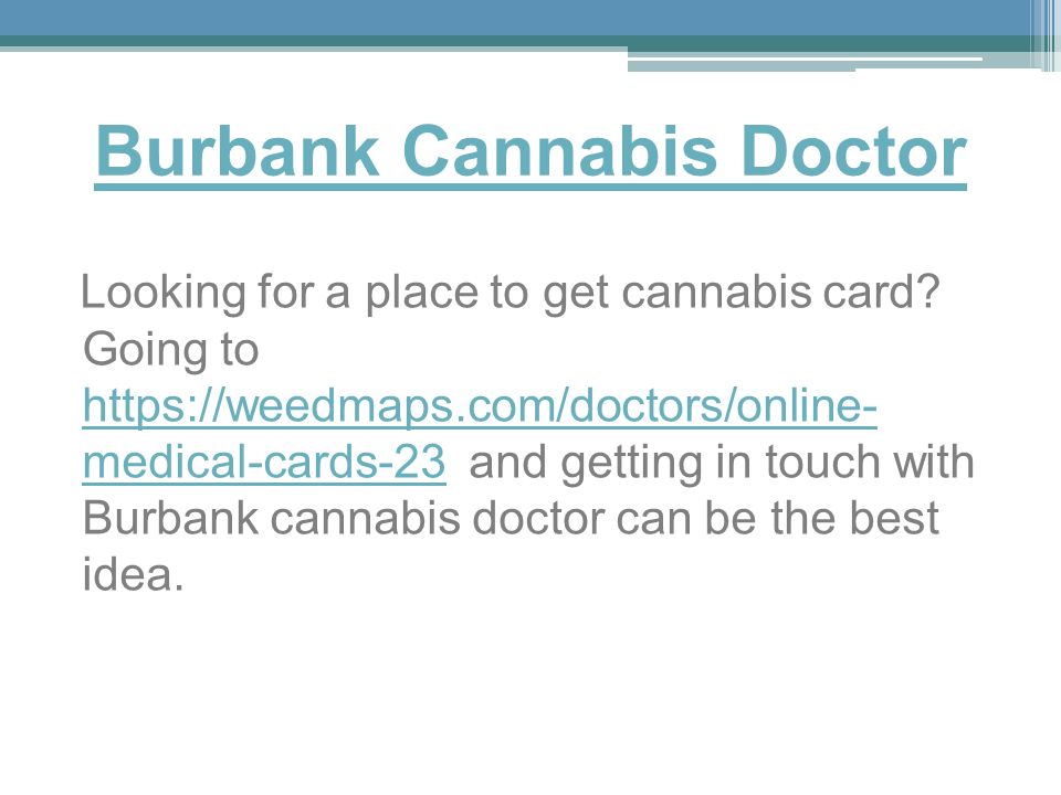 Burbank Cannabis Doctor Looking for a place to get cannabis card.