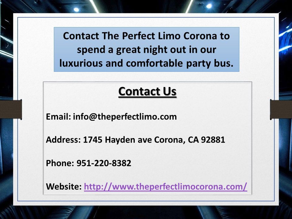 Contact The Perfect Limo Corona to spend a great night out in our luxurious and comfortable party bus.