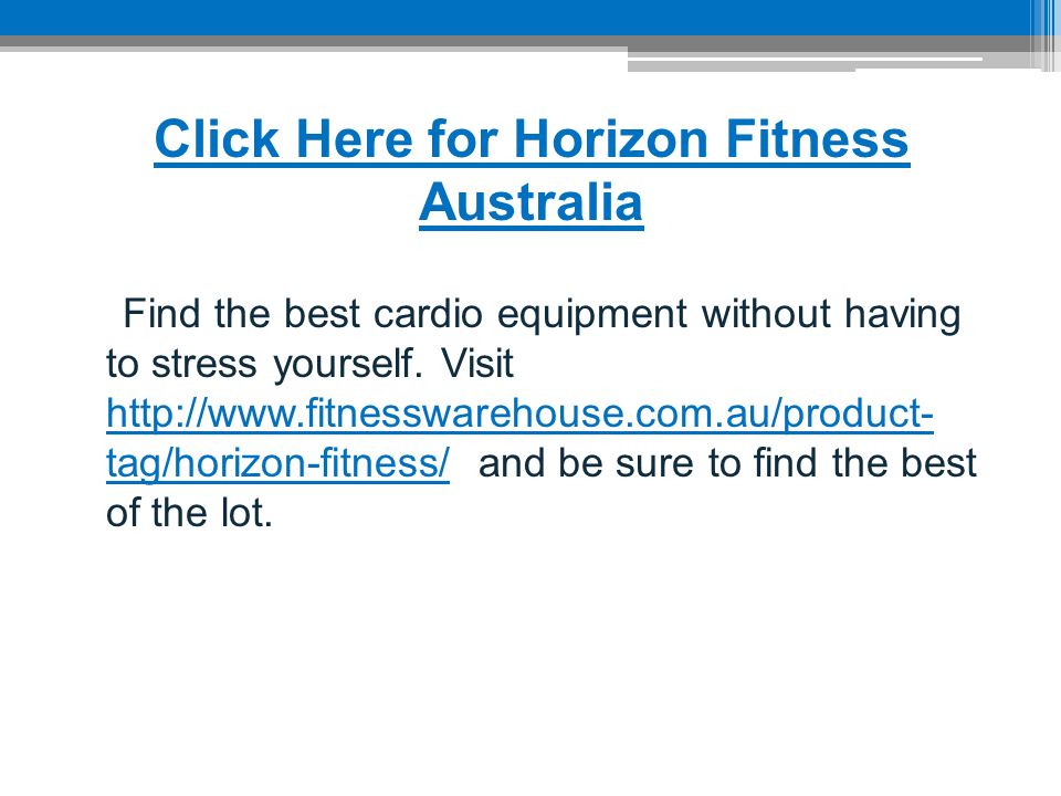 Click Here for Horizon Fitness Australia Find the best cardio equipment without having to stress yourself.
