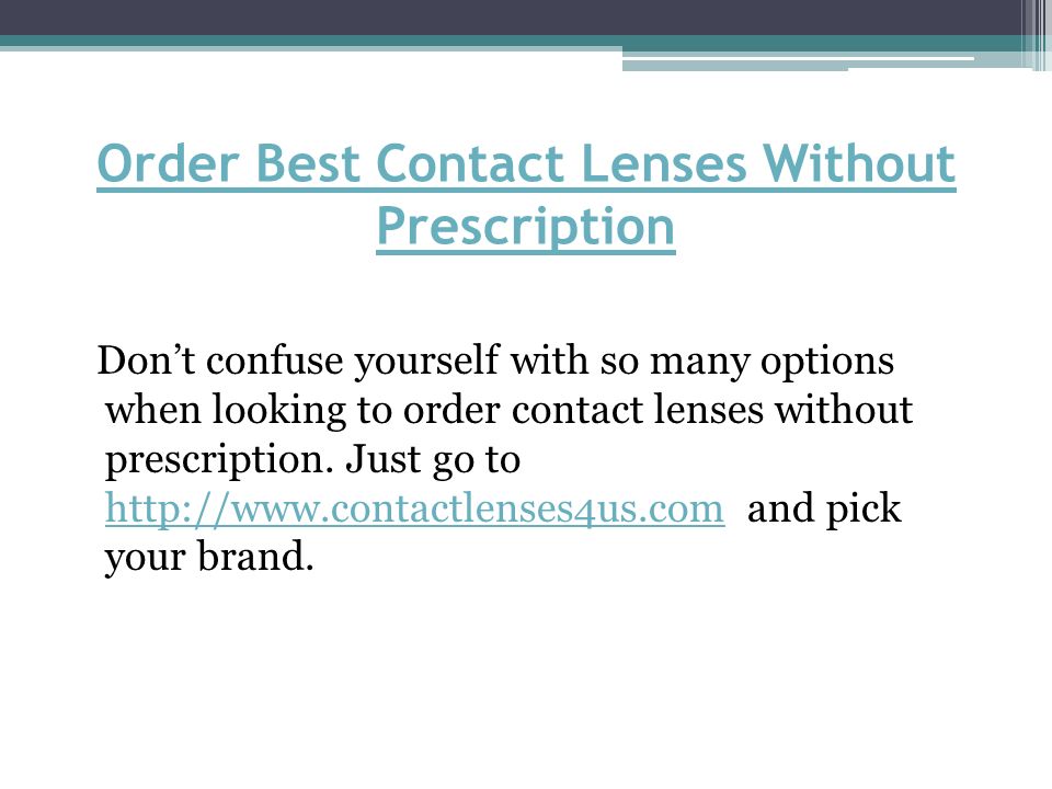 Order Best Contact Lenses Without Prescription Don’t confuse yourself with so many options when looking to order contact lenses without prescription.