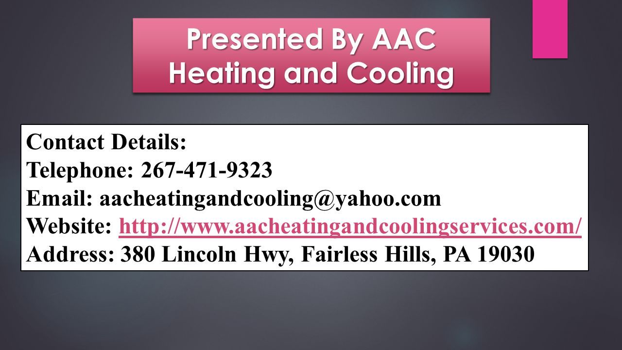 Contact Details: Telephone: Website:   Address: 380 Lincoln Hwy, Fairless Hills, PA Presented By AAC Heating and Cooling