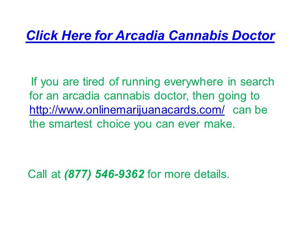Click Here for Arcadia Cannabis Doctor If you are tired of running everywhere in search for an arcadia cannabis doctor, then going to   can be the smartest choice you can ever make.