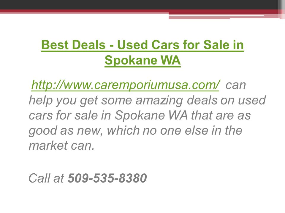 Best Deals - Used Cars for Sale in Spokane WA   can help you get some amazing deals on used cars for sale in Spokane WA that are as good as new, which no one else in the market can.  Call at