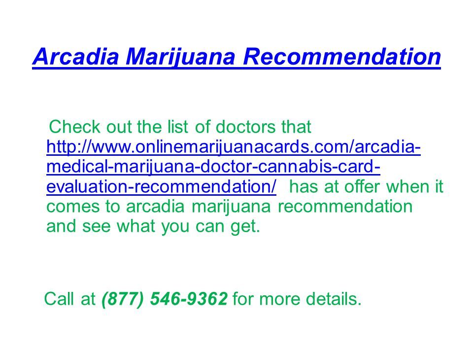Arcadia Marijuana Recommendation Check out the list of doctors that   medical-marijuana-doctor-cannabis-card- evaluation-recommendation/ has at offer when it comes to arcadia marijuana recommendation and see what you can get.
