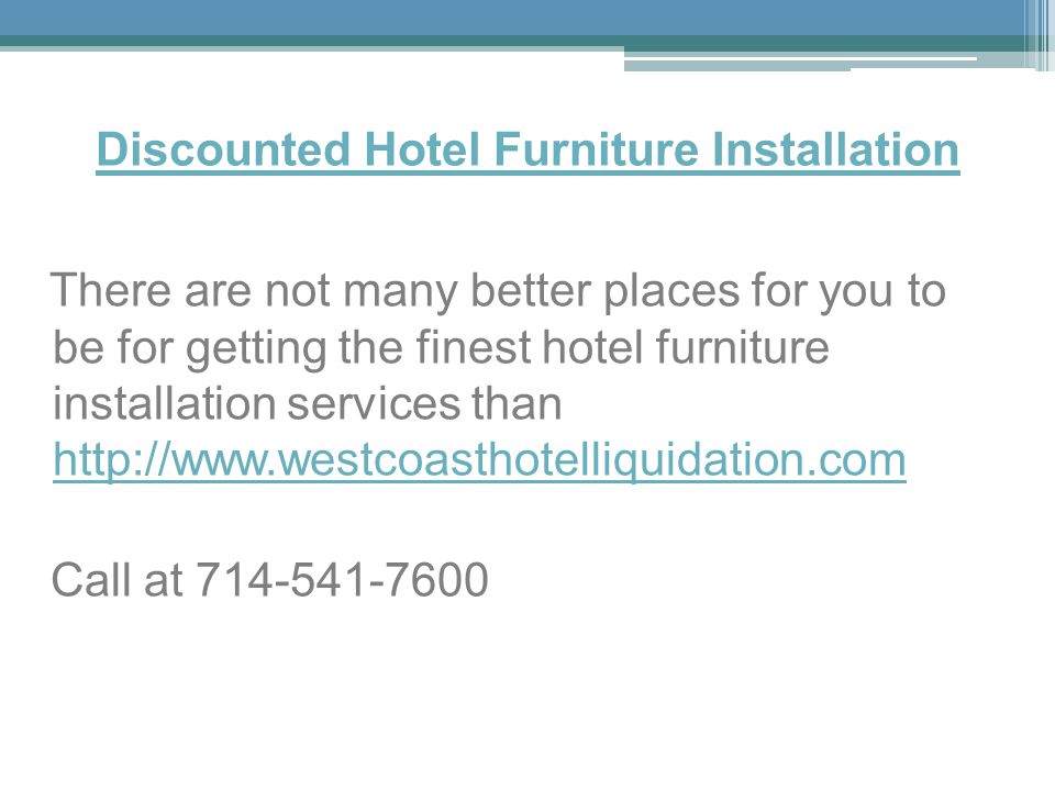 Discounted Hotel Furniture Installation There are not many better places for you to be for getting the finest hotel furniture installation services than     Call at