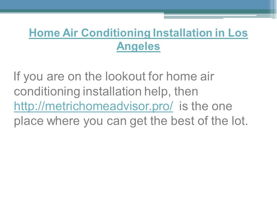Home Air Conditioning Installation in Los Angeles If you are on the lookout for home air conditioning installation help, then   is the one place where you can get the best of the lot.
