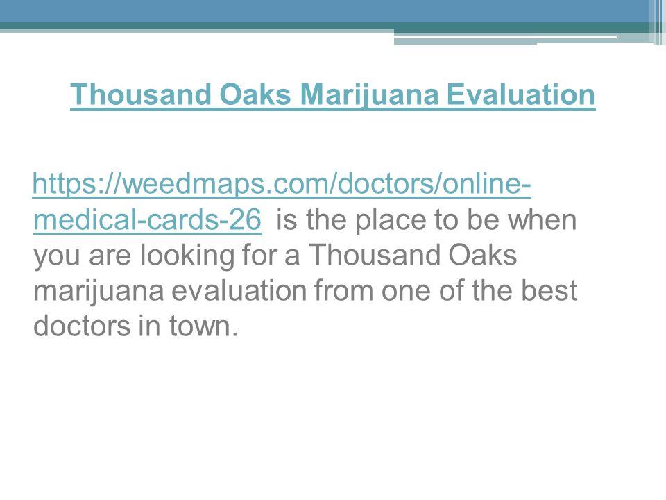 Thousand Oaks Marijuana Evaluation   medical-cards-26 is the place to be when you are looking for a Thousand Oaks marijuana evaluation from one of the best doctors in town.  medical-cards-26